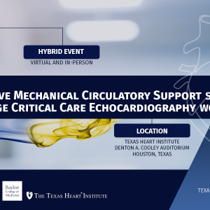 Texas Heart Institute 1st Annual Perioperative Mechanical Circulatory Support Symposium & Cutting-Edge Critical Care Echo Workshop 2023