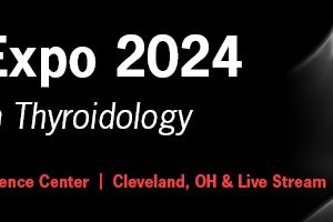 Cleveland Clinic Thyroid Expo Advances in Thyroidology 2024