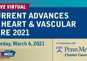 Penn Medicine Current Advances in Heart and Vascular Care 2021