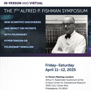 Penn Medicine The 7th Alfred P. Fishman Symposium New Scientific Discoveries and Impact on Patients with Pulmonary Hypertension or Pulmonary Embolism 2025