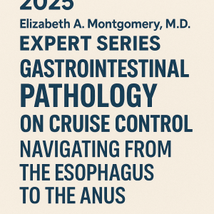 DocmedED 2025 Elizabeth A. Montgomery, M.D. Expert Series - Gastrointestinal Pathology on Cruise Control Navigating from the Esophagus to the Anus