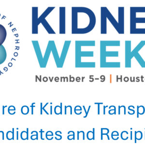 American Society of Nephrology Kidney Week Care of Kidney Transplant Candidates and Recipients 2025