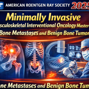 American Roentgen Ray Society Minimally Invasive Musculoskeletal Interventional Oncology Masterclass Bone Metastases and Benign Bone Tumors 2025
