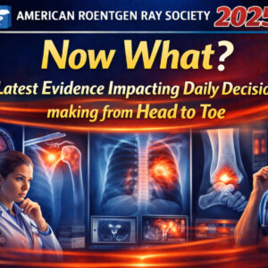 American Roentgen Ray Society Now what Latest Evidence Impacting Daily Decision-making from Head to Toe 2025