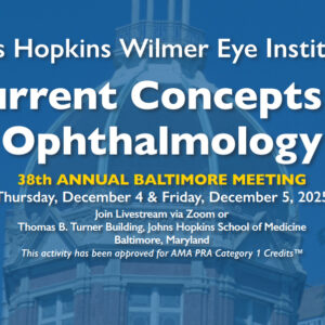 Johns Hopkins Wilmer Eye Institute's Current Concepts in Ophthalmology 38th Annual Baltimore Meeting 2025