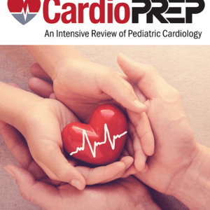 American Academy of Pediatrics CardioPREP An Intensive Review of Pediatric Cardiology 2025