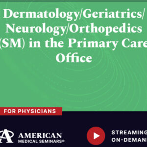 American Medical Seminars Dermatology Geriatrics Neurology Orthopedics in the Primary Care Office 2024