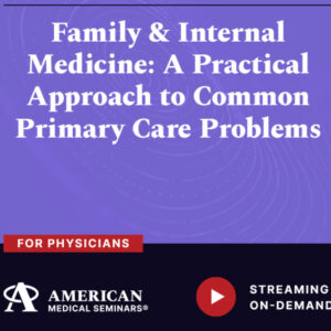American Medical Seminars Family & Internal Medicine A Practical Approach to Common Primary Care Problems 2024