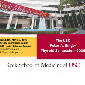 Keck USC The USC Peter A. Singer Thyroid Symposium 2026