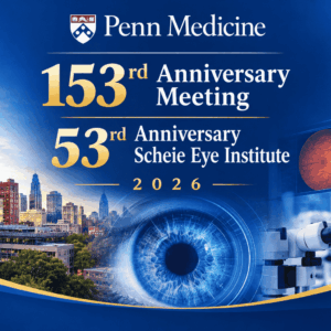 Penn Medicine 153rd Anniversary Meeting 53rd Anniversary Scheie Eye Institute 2026