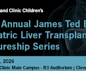 Cleveland Clinic 13th Annual James Ted Engle Pediatric liver Transplant Lectureship Series 2026