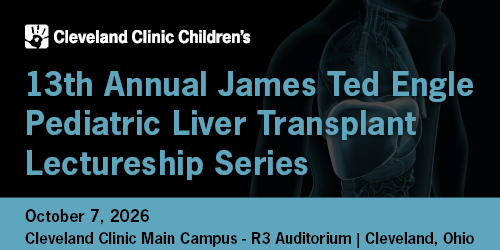 Cleveland Clinic 13th Annual James Ted Engle Pediatric liver Transplant Lectureship Series 2026